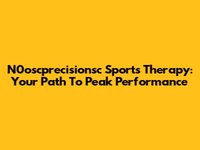N0oscprecisionsc Sports Therapy: Your Path To Peak Performance