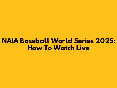 NAIA Baseball World Series 2025: How To Watch Live