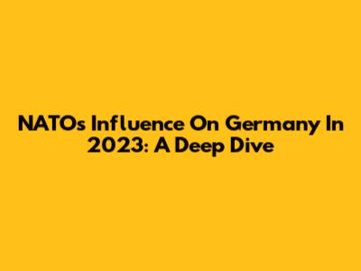 NATO's Influence On Germany In 2023: A Deep Dive