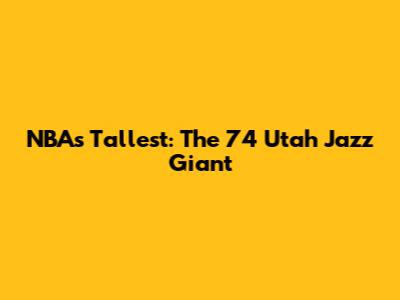 NBA's Tallest: The 7'4" Utah Jazz Giant