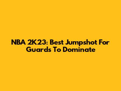 NBA 2K23: Best Jumpshot For Guards To Dominate