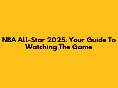 NBA All-Star 2025: Your Guide To Watching The Game