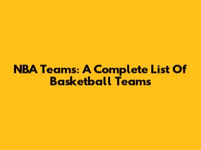 NBA Teams: A Complete List Of Basketball Teams