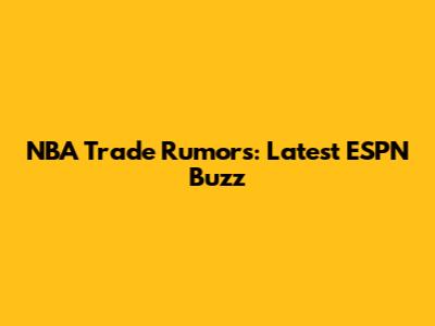 NBA Trade Rumors: Latest ESPN Buzz