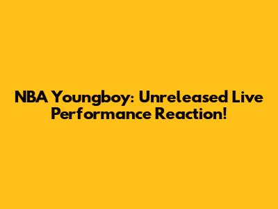 NBA Youngboy: Unreleased Live Performance Reaction!