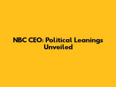 NBC CEO: Political Leanings Unveiled