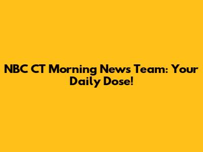 NBC CT Morning News Team: Your Daily Dose!