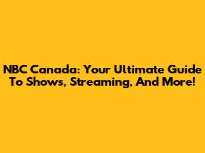 NBC Canada: Your Ultimate Guide To Shows, Streaming, And More!