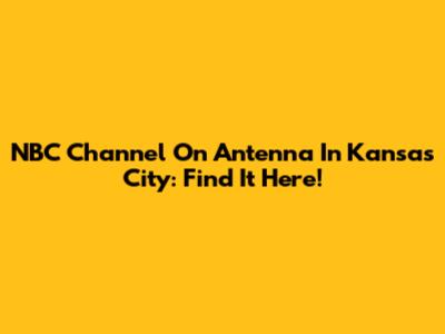 NBC Channel On Antenna In Kansas City: Find It Here!