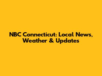 NBC Connecticut: Local News, Weather & Updates