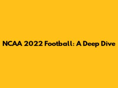 NCAA 2022 Football: A Deep Dive