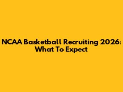 NCAA Basketball Recruiting 2026: What To Expect