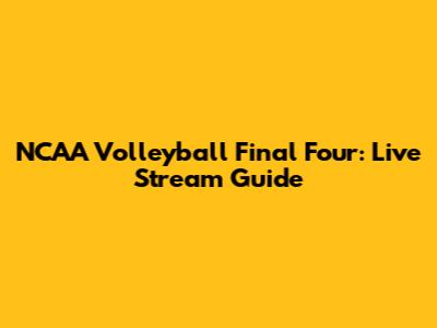 NCAA Volleyball Final Four: Live Stream Guide