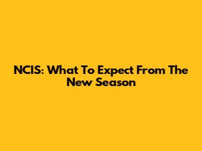 NCIS: What To Expect From The New Season