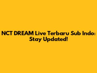 NCT DREAM Live Terbaru Sub Indo: Stay Updated!