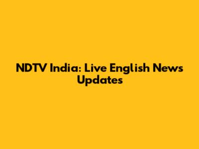 NDTV India: Live English News Updates