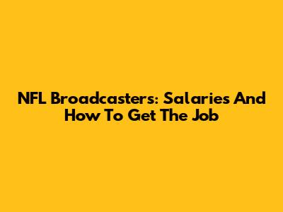 NFL Broadcasters: Salaries And How To Get The Job
