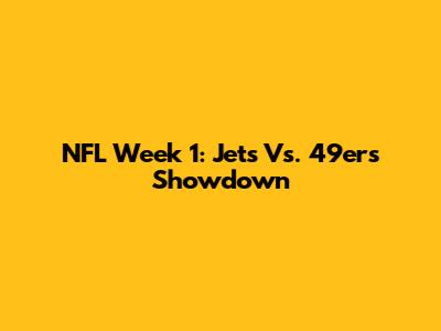 NFL Week 1: Jets Vs. 49ers Showdown