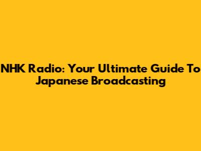 NHK Radio: Your Ultimate Guide To Japanese Broadcasting