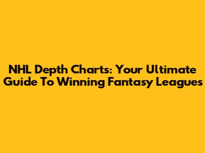 NHL Depth Charts: Your Ultimate Guide To Winning Fantasy Leagues