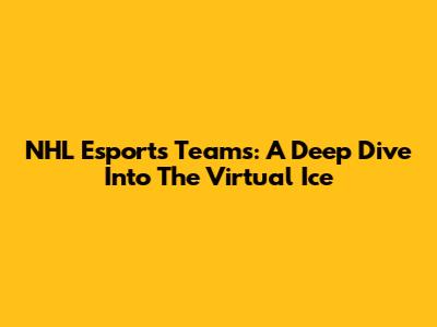 NHL Esports Teams: A Deep Dive Into The Virtual Ice