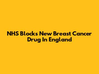 NHS Blocks New Breast Cancer Drug In England