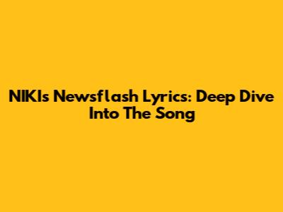 NIKI's 'Newsflash' Lyrics: Deep Dive Into The Song