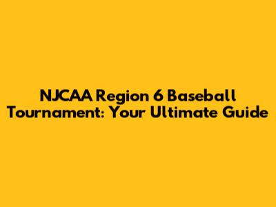 NJCAA Region 6 Baseball Tournament: Your Ultimate Guide