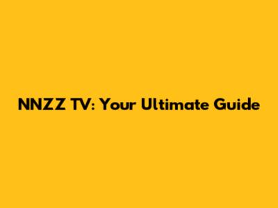 NNZZ TV: Your Ultimate Guide