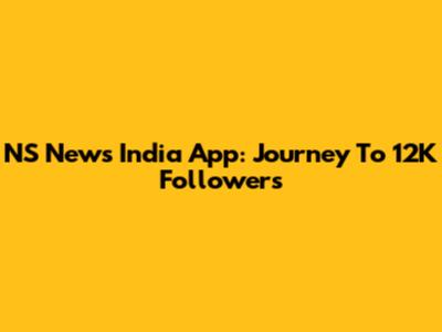 NS News India App: Journey To 12K Followers