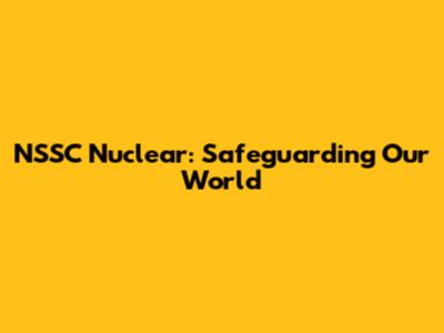 NSSC Nuclear: Safeguarding Our World