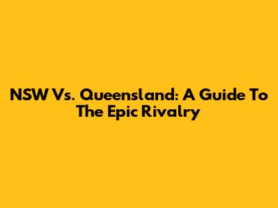 NSW Vs. Queensland: A Guide To The Epic Rivalry