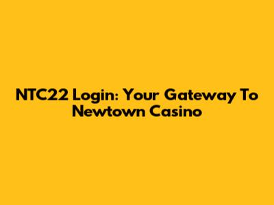 NTC22 Login: Your Gateway To Newtown Casino
