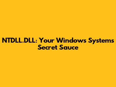 NTDLL.DLL: Your Windows System's Secret Sauce