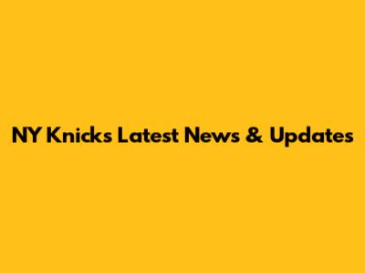 NY Knicks Latest News & Updates