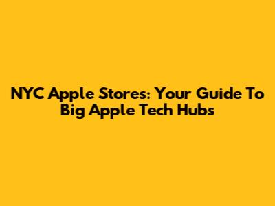 NYC Apple Stores: Your Guide To Big Apple Tech Hubs