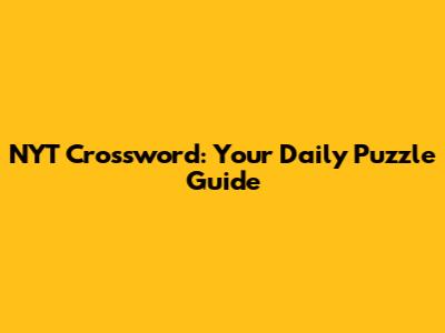 NYT Crossword: Your Daily Puzzle Guide