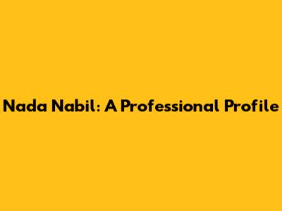 Nada Nabil: A Professional Profile