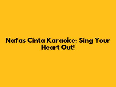 Nafas Cinta Karaoke: Sing Your Heart Out!