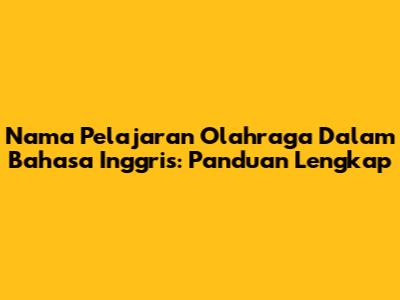 Nama Pelajaran Olahraga Dalam Bahasa Inggris: Panduan Lengkap