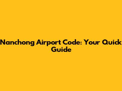 Nanchong Airport Code: Your Quick Guide