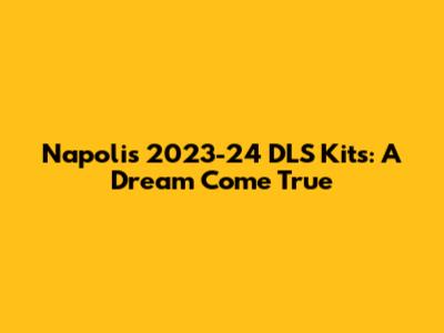 Napoli's 2023-24 DLS Kits: A Dream Come True