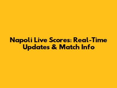 Napoli Live Scores: Real-Time Updates & Match Info
