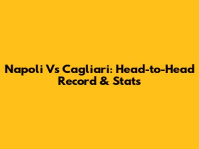 Napoli Vs Cagliari: Head-to-Head Record & Stats