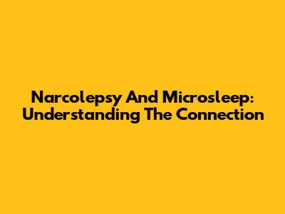 Narcolepsy And Microsleep: Understanding The Connection