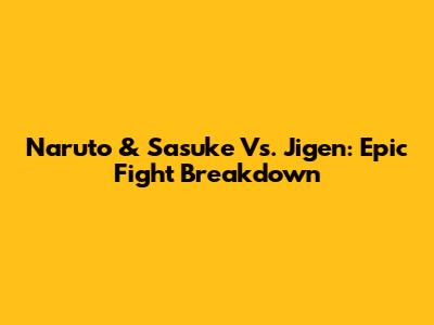 Naruto & Sasuke Vs. Jigen: Epic Fight Breakdown