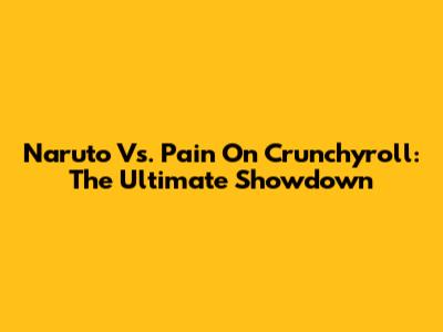 Naruto Vs. Pain On Crunchyroll: The Ultimate Showdown