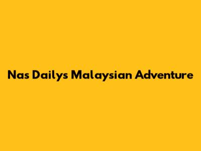 Nas Daily's Malaysian Adventure