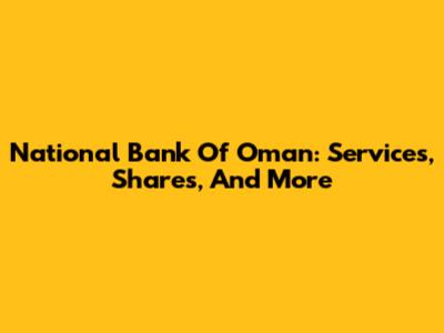 National Bank Of Oman: Services, Shares, And More