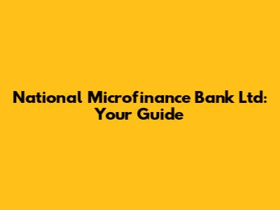 National Microfinance Bank Ltd: Your Guide